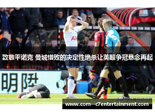 致敬平诺克 曼城惜败的决定性绝杀让英超争冠悬念再起