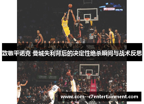 致敬平诺克 曼城失利背后的决定性绝杀瞬间与战术反思