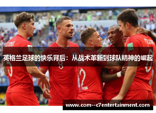 英格兰足球的快乐背后：从战术革新到球队精神的崛起