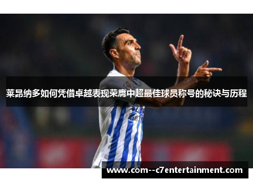 莱昂纳多如何凭借卓越表现荣膺中超最佳球员称号的秘诀与历程 莱昂纳多如何凭借卓越表现荣膺中超最佳球员称号的秘诀与历程