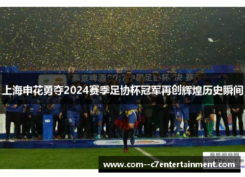 上海申花勇夺2024赛季足协杯冠军再创辉煌历史瞬间