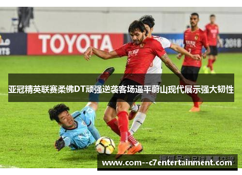 亚冠精英联赛柔佛DT顽强逆袭客场逼平蔚山现代展示强大韧性