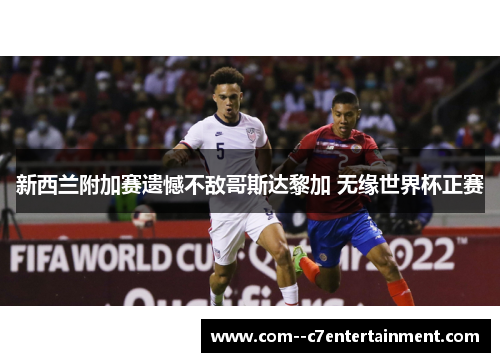 新西兰附加赛遗憾不敌哥斯达黎加 无缘世界杯正赛