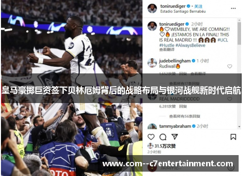 皇马豪掷巨资签下贝林厄姆背后的战略布局与银河战舰新时代启航
