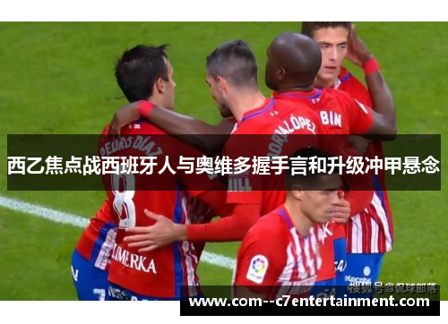 西乙焦点战西班牙人与奥维多握手言和升级冲甲悬念 西乙焦点战西班牙人与奥维多握手言和升级冲甲悬念
